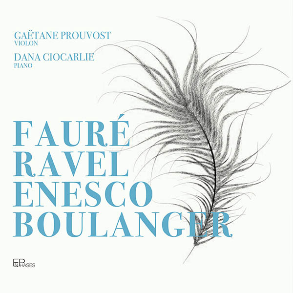 Fauré, Ravel, Enesco, Boulanger, Gaëtane Prouvost, Dana Ciocarlie, Label EnPhases, produit par UNIK ACCESS